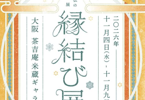 【2026.11.4-11.9】縁結び展 弐